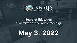 May 3, 2022: Committee of The Whole Meeting - Rockford Public Schools