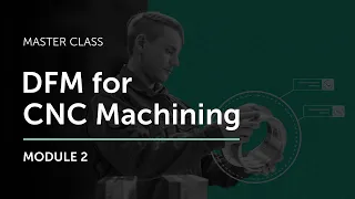 DFM for CNC Machining Master Class - Module 2