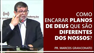 Como encarar planos de Deus que são diferentes dos nossos? - Pr. Marcos Granconato