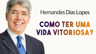 Reverendo Hernandes Dias Lopes - Como ter uma vida vitoriosa? | Palavras de Fé