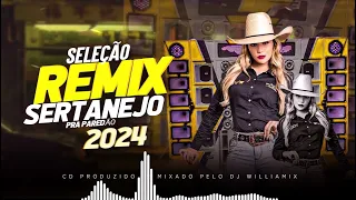 SELEÇÃO REMIX SERTANEJO - PRA PAREDÃO -SO AS TOPS -  BY DJ WILLIAMIX  2024