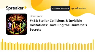 #414: Stellar Collisions & Invisible Invitations: Unveiling the Universe's Secrets