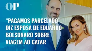 Esposa de Eduardo Bolsonaro rebate críticas sobre viagem ao Catar: "Pagamos parcelado"