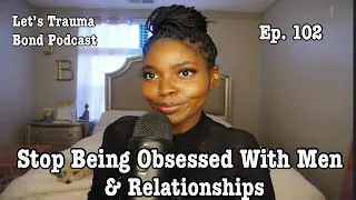 Let's Trauma Bond Ep 102 | How To Stop Obsessing Over Men & Control Your Emotions