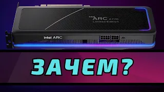 КОМУ и ЗАЧЕМ Нужны Видеокарты Intel Arc A770 & A750