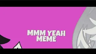 MMM YEAH || MeMe ||