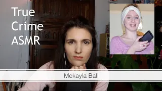 ASMR True Crime - Mekayla Bali. Ran away or taken? (Unsolved)