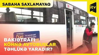 Bakıətrafı köhnə avtobuslar niyə yenilənmir? | Sabaha Saxlamayaq