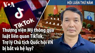 Thượng viện Mỹ thông qua luật TikTok, Trợ lý Chủ tịch Quốc hội VN bị bắt và hệ lụy? | VOA Tiếng Việt