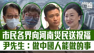 【短片】【河南加油，鄭州平安】市民各界為河南水災災民打氣 鄭泳舜：一方有難，八方支援！ 趙麗娟：災難見到人性珍貴 尹先生：大家都是中國人、做到的事我們都會做﹗