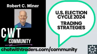 Trading Strategies in the U.S. Election Cycle Year w/ Robert Miner | CWT Community Discussion