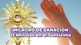 🙏 Milagro de Sanación en 15 Minutos: Poderosa Oración en el Santísimo con Jesús Sacramentado