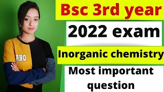 bsc 3rd year inorganic chemistry most imp question 2022 exam, imp question for bsc final year,