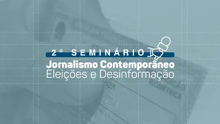 2° Seminário Jornalismo Contemporâneo: Eleições e Desinformação – Roda de Conversa 1