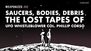 WEAPONIZED : EPISODE #43 : Saucers, Bodies, Debris - The Lost Tapes Of UFO Whistleblower Col. Corso