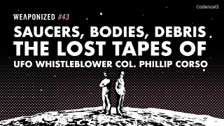 Saucers, Bodies, Debris - The Lost Tapes Of UFO Whistleblower Col. Corso : WEAPONIZED : EPISODE #43