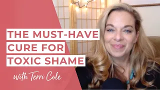 The Must-Have Cure for Toxic Shame - Terri Cole