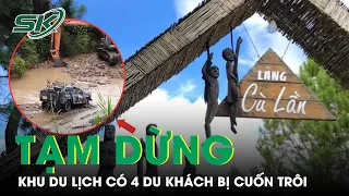 Sau Vụ Lũ Cuốn 4 Du Khách Hàn Quốc, Tạm Dừng Hoạt Động Khu Du Lịch Làng Cù Lần | SKĐS