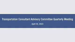 Transportation Consultant Advisory Committee (TRANS-CAC) Quarterly Meeting –  April 26, 2023