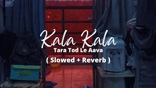Kala Kala Tara Tod Le Aava ( Slowed + Reverb )