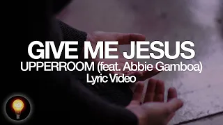 Give Me Jesus (feat. Abbie Gamboa) - UPPERROOM (Lyrics)