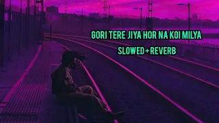 Gori Tere Jiya Hor Na Koi Milya (slowed Reverb) Song Lofi_Slowed_Reverb_Song