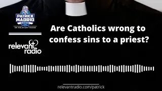 Are Catholics wrong to confess sins to a priest?