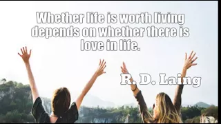 R. D. Laing: Whether life is worth living depends on whether there is love in life....