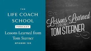 Lessons Learned from Tom Sterner | The Life Coach School Podcast with Brooke Castillo Ep #120