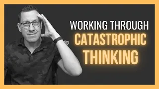 Working Through Catastrophic Thinking