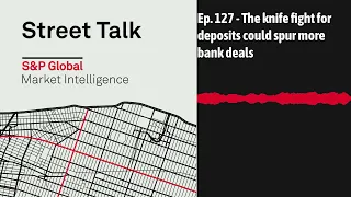 Ep. 127 - The knife fight for deposits could spur more bank deals | Street Talk