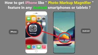 How to get iPhone like " Photo Markup Magnifier " feature in any Android smartphones or tablets ?