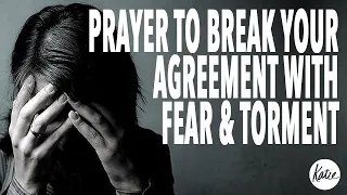 Prayer To Break Your Agreement With Fear And Torment