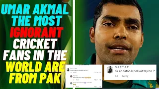 Umar Akmal the most ignorant cricket fans in the world are from Pak