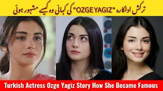 Turkish actress Ozge yagiz success life story