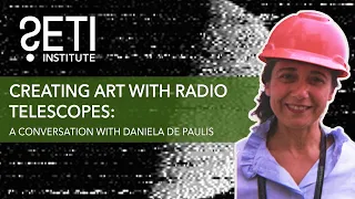 SETI Live - Creating Art with Radio Telescopes: A Conversation with Daniela de Paulis