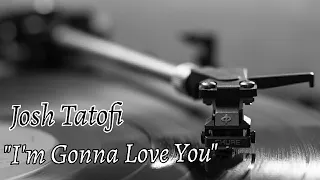 Josh Tatofi - I'm Gonna Love You Lyrics (@JoshTatofiMusic)