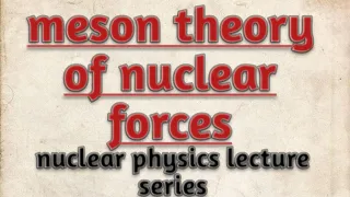 Meson theory of nuclear forces// nuclear physics// notes