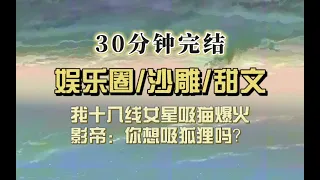 爆笑全网（完结文）我是娱乐圈小糊咖，疯狂吸猫视频火上热搜，影帝露出狐狸耳朵：吸狐狸吗？