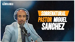 Sobrenatural - Pastor Miguel Sanchez | @IsmaelHarrigan @alientodelcieloradiooficial