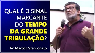 Qual é o sinal marcante do tempo da Grande Tribulação? - Pr. Marcos Granconato