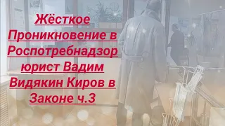 Жёсткое Проникновение в Роспотребнадзор юрист Вадим Видякин Киров в Законе ч.3