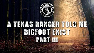 A Texas Ranger Told Me Bigfoot Exist Part III - Monster 911 Special Podcast Season 3