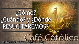 ¿Cómo? ¿Cuándo? y ¿Dónde RESUCITAREMOS? - ☕ Café Católico - Padre Arturo Cornejo ✔️