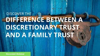 Difference between a Discretionary Trust vs Family Trust