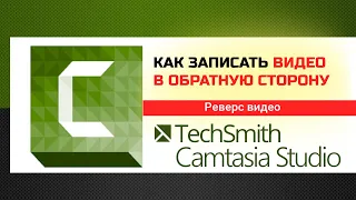 Как записать видео в обратную сторону.  Реверс видео в Camtasia Studio