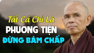 TẤT CẢ CHỈ LÀ PHƯƠNG TIỆN Người Hiểu Biết Đừng BÁM CHẤP | TS Thích Nhất Hạnh Giảng