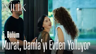 Murat, Damla'yı evden yolluyor - İyilik 5. Bölüm