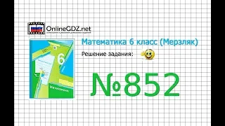 Задание №852 - Математика 6 класс (Мерзляк А.Г., Полонский В.Б., Якир М.С.)