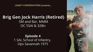 Legacy Conversations - Jock Harris  - OC 5SAI & 32Bn & Gp8 (Episode 4 - Ops Savannah 1975)